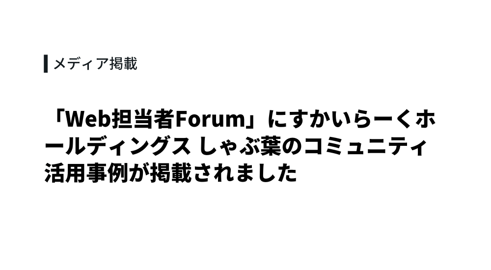 「Web担当者Forum」にすかいらーくホールディングス しゃぶ葉のコミュニティ活用事例が掲載されました