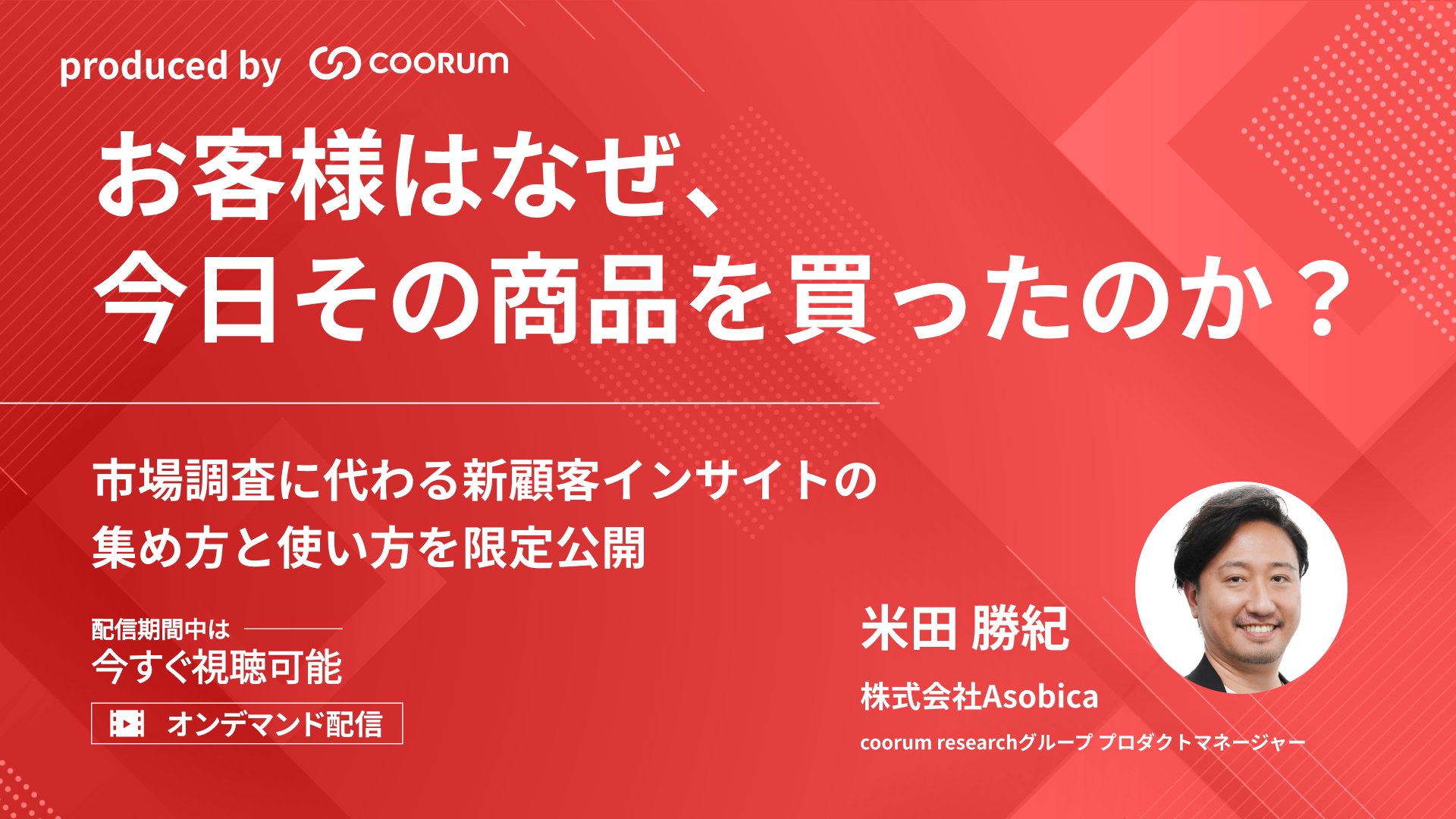 【オンデマンド配信】お客様はなぜ今日その商品を買ったのか？市場調査に代わる＜新＞顧客インサイトの集め方と使い方を限定公開